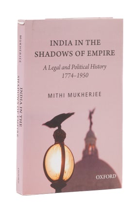 Item #77017 India in the Shadows of Empire: A Legal and Political History. Mithi Mukherjee