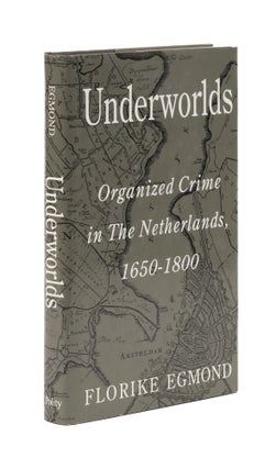 Item #77059 Underworlds: Organized Crime in the Netherlands, 1650-1800. Florike Egmond