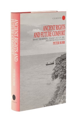 Item #77080 Ancient Rights and Future Comfort: Bihar, the Bengal Tenancy Act of. Peter Robb