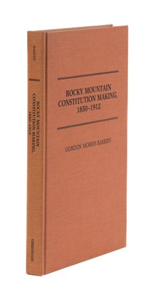 Item #77093 Rocky Mountain Constitution Making, 1850-1912. Gordon Morris Bakken