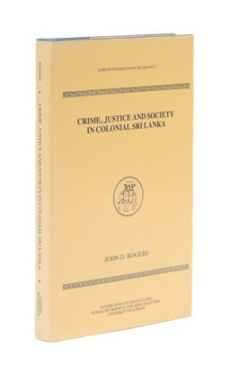 Item #77097 Crime, Justice, and Society in Colonial Sri Lanka. John D. Rogers