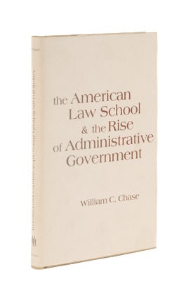 Item #77098 The American Law School and the Rise of Administrative Government. William C. Chase