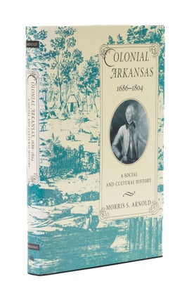 Item #77112 Colonial Arkansas, 1686-1804: A Social and Cultural History. Morris S. Arnold