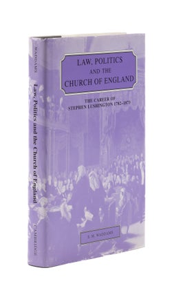Item #77156 Law, Politics, and the Church of England: The Career of Stephen. S. M. Waddams