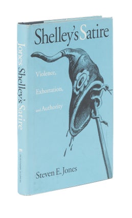 Item #77230 Shelley's Satire: Violence, Exhortation, and Authority. Steven E. Jones