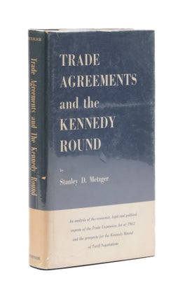 Item #77256 Trade Agreements and the Kennedy Round. Stanley D. Metzger