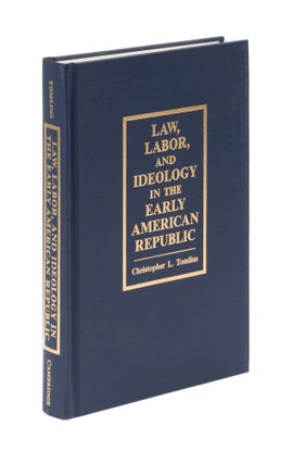 Item #77322 Law, Labor, and Ideology in the Early American Republic. Christopher L. Tomlins