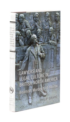 Item #77401 Lawyers and Legal Culture in British North America: Beamish Murdoch. Philip Girard