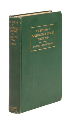 Item #77464 The History of Parliamentary Taxation in England. Shepard Ashman Morgan