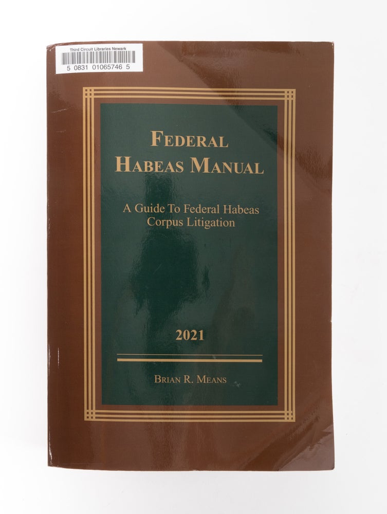 Item #77571 Federal Habeas Manual Guide to Federal Habeas Corpus Litigation 2021. Brian R. Means.