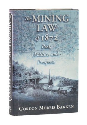 Item #77599 The Mining Law of 1872: Past, Politics, and Prospects. Gordon Morris Bakken