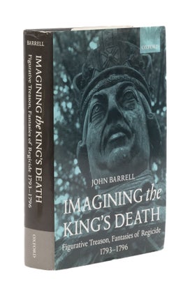 Item #77620 Imagining the King's Death, Figurative Treason, Fantasies of Regicide. John Barrell