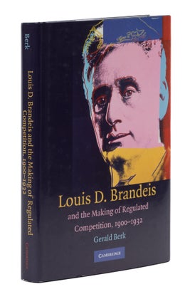 Item #77664 Louis D. Brandeis and the Making of Regulated Competition, 1900-1932. Gerald Berk