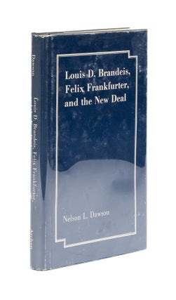 Item #77672 Louis D. Brandeis, Felix Frankfurter and the New Deal. Nelson L. Dawson