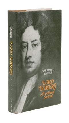 Item #77695 Lord Somers: A Political Portrait. William L. Sachse