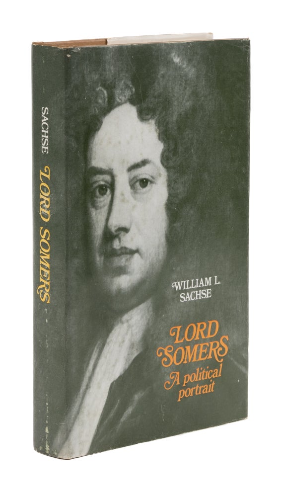 Item #77695 Lord Somers: A Political Portrait. William L. Sachse.