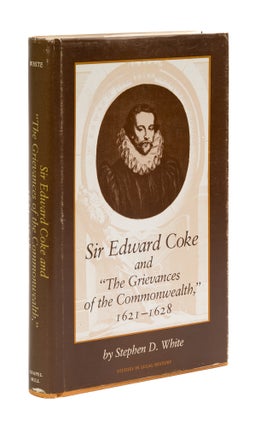 Item #77696 Sir Edward Coke and "The Grievances of the Commonwealth," 1621-1628. Stephen D. White