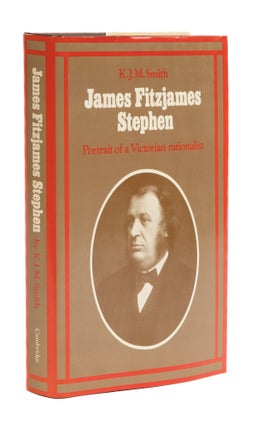 Item #77736 James Fitzjames Stephen, Portrait of a Victorian Rationalist. K. J. M. Smith