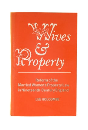 Item #77851 Wives and Property, Reform of the Married Women's Property Law. Lee Holcombe