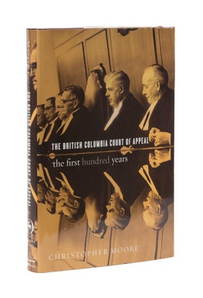 Item #77883 The British Columbia Court of Appeal: the first one hundred years. Christopher Moore