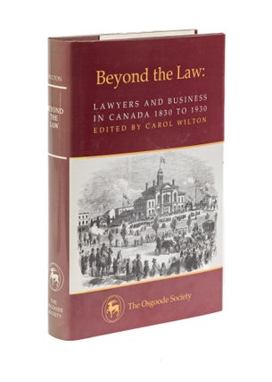 Item #77947 Beyond the Law: Lawyers and Business in Canada, 1830 to 1930. Carol Wilton