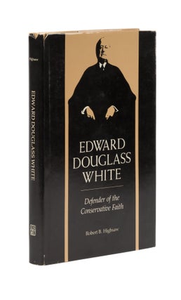 Item #77974 Edward Douglass White, Defender of the Conservative Faith. Robert Baker Highsaw
