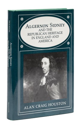 Item #77982 Algernon Sidney and the Republican Heritage in England and America. Alan Craig Houston