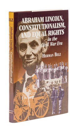 Item #78008 Abraham Lincoln, Constitutionalism, and Equal Rights in the Civil. Herman Belz