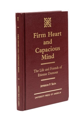 Item #78064 Firm Heart and Capacious Mind: the Life and Friends of Etienne Dumont. Jefferson P....