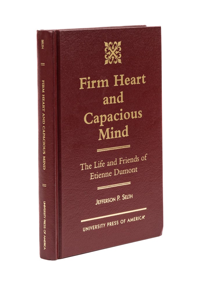 Item #78064 Firm Heart and Capacious Mind: the Life and Friends of Etienne Dumont. Jefferson P. Selth.