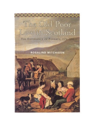 Item #78098 The Old Poor Law in Scotland: the Experience of Poverty, 1574-1845. Rosalind Mitchison
