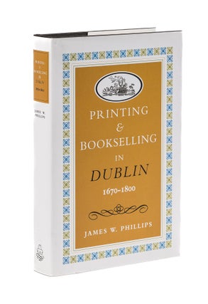Item #78101 Printing and Bookselling in Dublin, 1670-1800: a Bibliographical. James W. Phillips