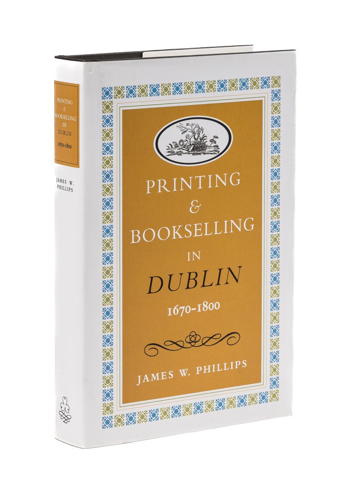 Item #78101 Printing and Bookselling in Dublin, 1670-1800: a Bibliographical. James W. Phillips.