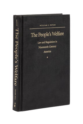 Item #78176 The People's Welfare: Law and Regulation in Nineteenth-Century America. William J. Novak