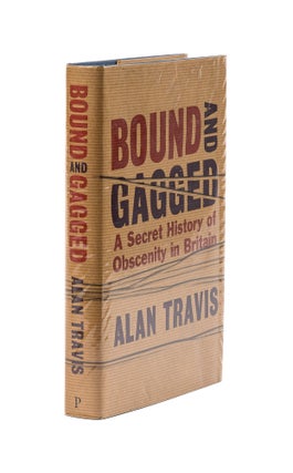 Item #78202 Bound and Gagged: a Secret History of Obscenity in Britain. Alan Travis