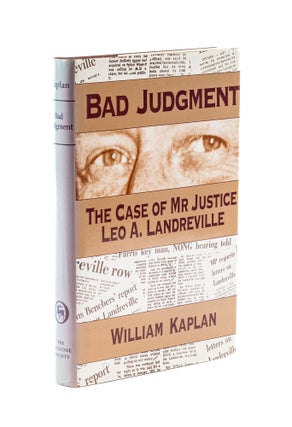 Item #78338 Bad Judgment: the Case of Mr. Justice Leo A. Landreville. William Kaplan