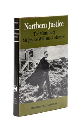 Item #78343 Northern Justice: the Memoirs of Mr. Justice William G. Morrow. William G. Morrow, W....