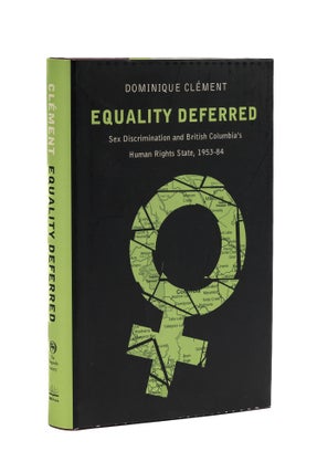 Item #78434 Equality Deferred: Sex Discrimination and British Columbia's Human. Dominique Clement