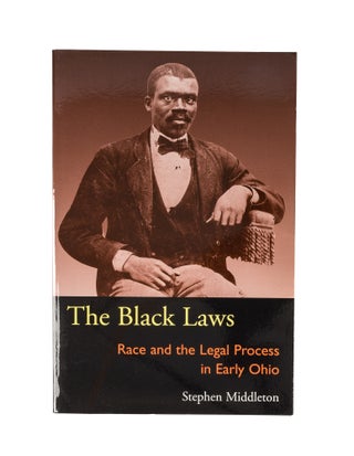 Item #78534 The Black Laws: Race and the Legal Process in Early Ohio. Stephen Middleton