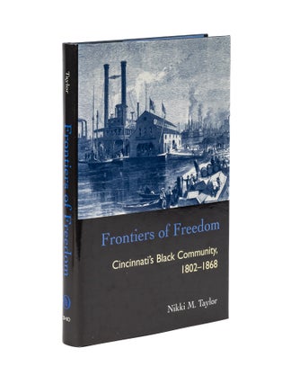 Item #78535 Frontiers of Freedom: Cincinnati's Black Community, 1802-1868. Nikki Marie Taylor