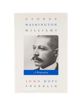Item #78575 George Washington Williams: a Biography. John Hope Franklin