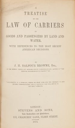 Item #78590 A Treatise on the Law of Carriers of Goods and Passengers by Land. J. H. Balfour Browne