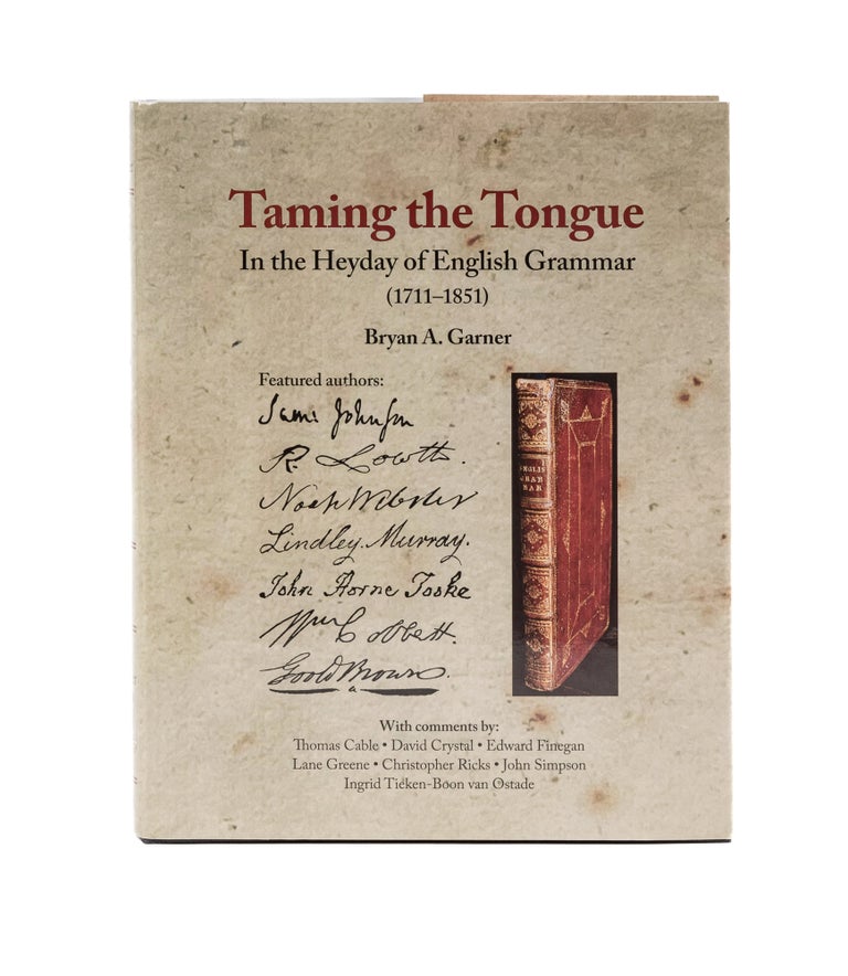 Item #78673 Taming the Tongue in the Heyday of English Grammar (1711-1851). Bryan A. Garner.