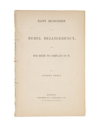 Item #78868 Hasty Recognition of Rebel Belligerency, And Our Right to Complain. George Bemis