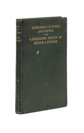 Item #78972 A Selection from the Addresses, Lectures and Papers, with a Biographic. Arthur A. Putnam