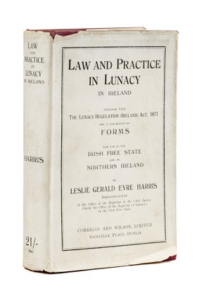 Item #79105 A Treatise on the Law and Practice in Lunacy in Ireland: Together. Leslie Gerald Eyre...