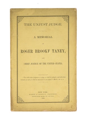 Item #79326 The Unjust Judge: A Memorial of Roger Brooke Taney, Late Chief Justice. Roger Brooke...