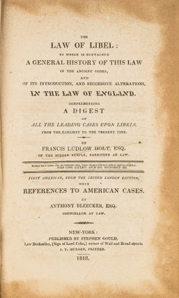 Item #79379 The Law of Libel, In Which is Contained a General History. Francis Ludlow Holt