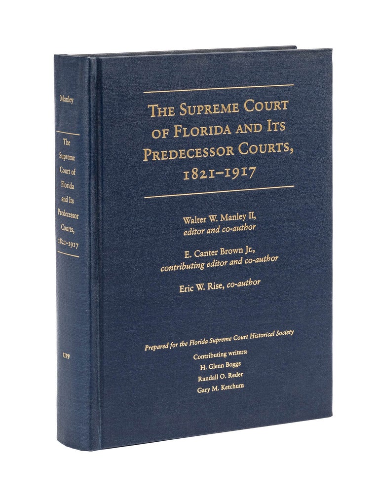 Item #79465 The Supreme Court of Florida and its Predecessor Courts, 1821-1917. Walter W. Manley, Canter Brown, Eric W. Rise.