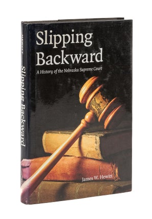 Item #79489 Slipping Backward: a History of the Nebraska Supreme Court. James W. Hewitt